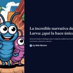 1 La increible narrativa de Larva que la hace unica